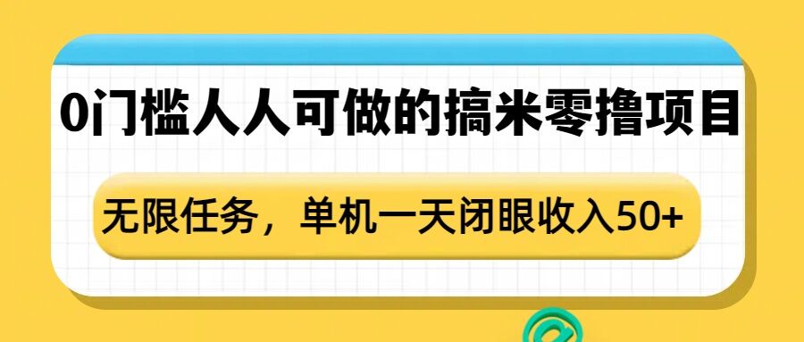 0门槛人人可做的搞米零撸项目，无限任务，单机一天闭眼收入50+-云创项目库