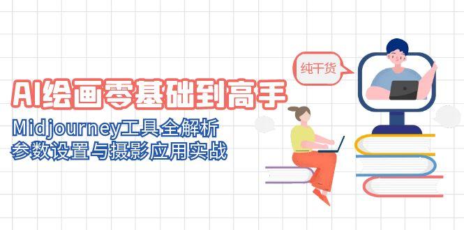 AI绘画零基础到高手，Midjourney工具全解析，参数设置与摄影应用实战-云创项目库