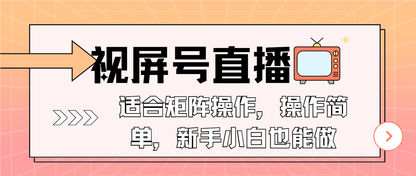 视屏号直播，适合矩阵操作，操作简单， 一部手机就能做，小白也能做，…-云创项目库