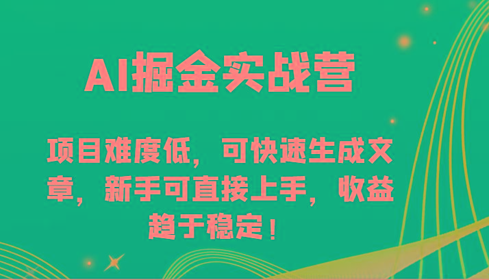 AI掘金实战营-项目难度低，可快速生成文章，新手可直接上手，收益趋于稳定！-云创项目库