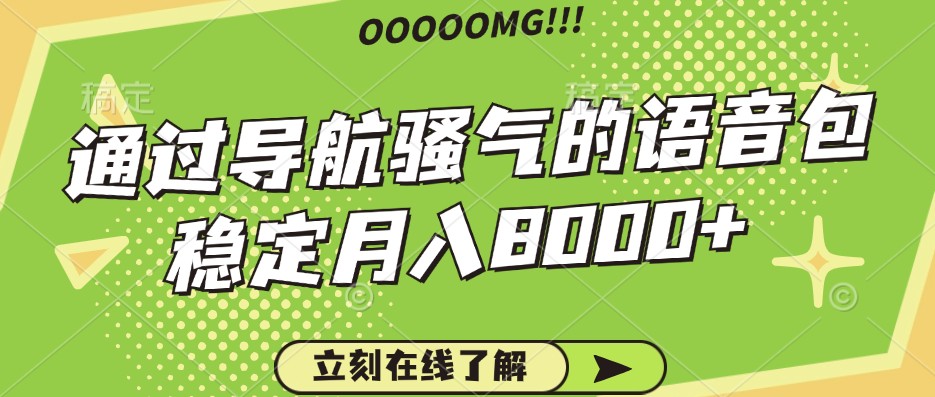 骚气的导航语音包，自用的同时还可以作为项目操作，月入8000+-云创项目库