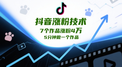 抖音涨粉技术，7个作品涨粉4W，5分钟做一个作品-云创项目库