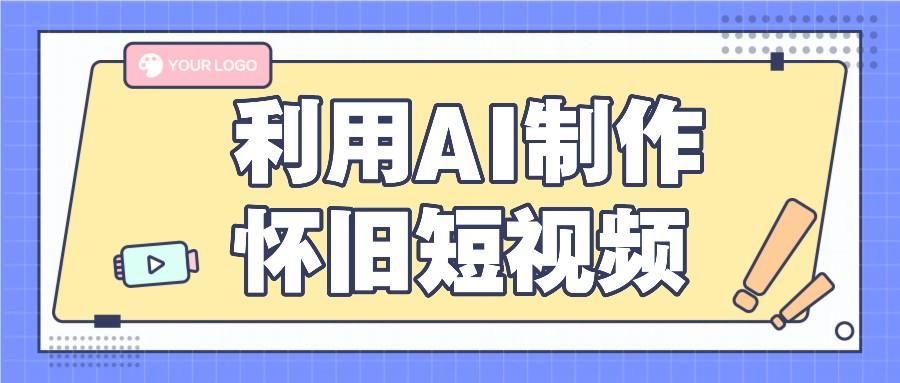 利用AI制作怀旧短视频，AI老照片变视频，适合新手小白，一单50+-云创项目库