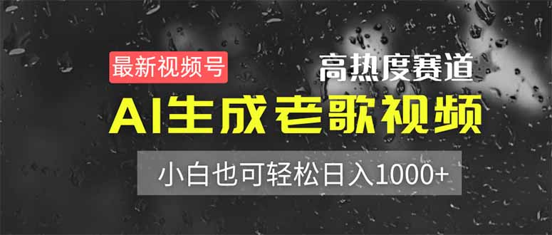 最新视频号高热度赛道！AI生成老歌视频，小白也可轻松日入1000+-云创项目库
