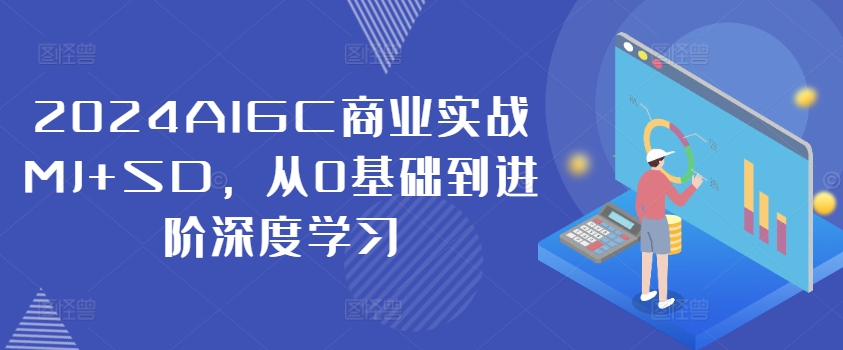 2024AIGC商业实战MJ+SD，从0基础到进阶深度学习-云创项目库
