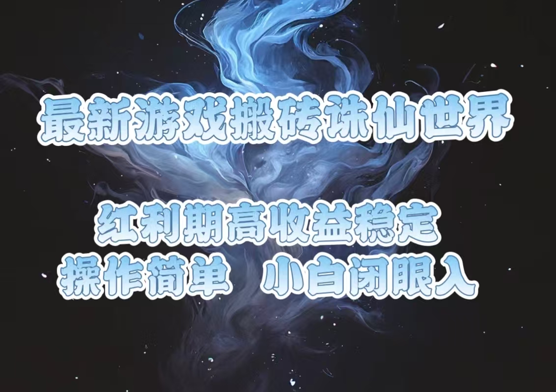 最新游戏搬砖诛仙世界，红利期收益高稳定，操作简单，小白闭眼入。-云创项目库