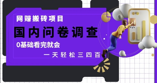 网创搬砖项目，国内问卷调查，0基础看完就会 一天轻松三四张，靠谱副业干就完了【揭秘】-云创项目库