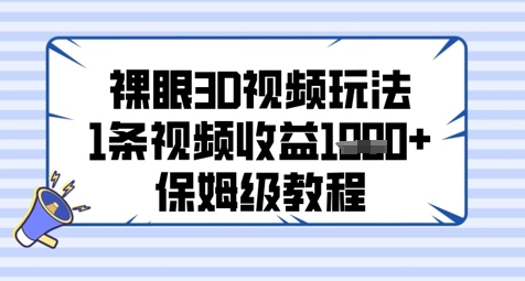 裸眼3D视频玩法，1条视频收益几张，保姆级教程-云创项目库