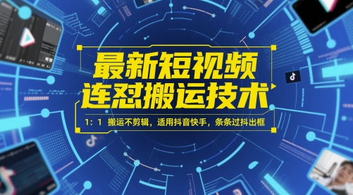 最新短视频连怼搬运技术 1：1搬运不剪辑，适用抖音快手，条条过抖出框-云创项目库