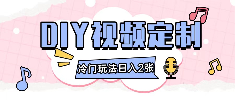 2024日入几张的diy视频定制小白0基础即可操作-云创项目库