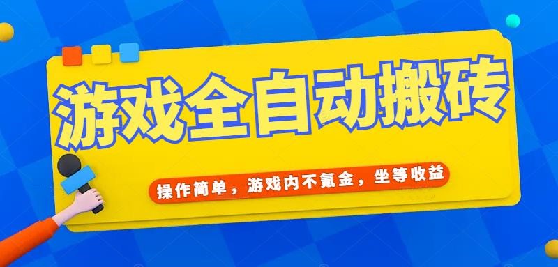 游戏全自动打金搬砖，操作简单，游戏内不氪金，坐等收益，日入千元-云创项目库