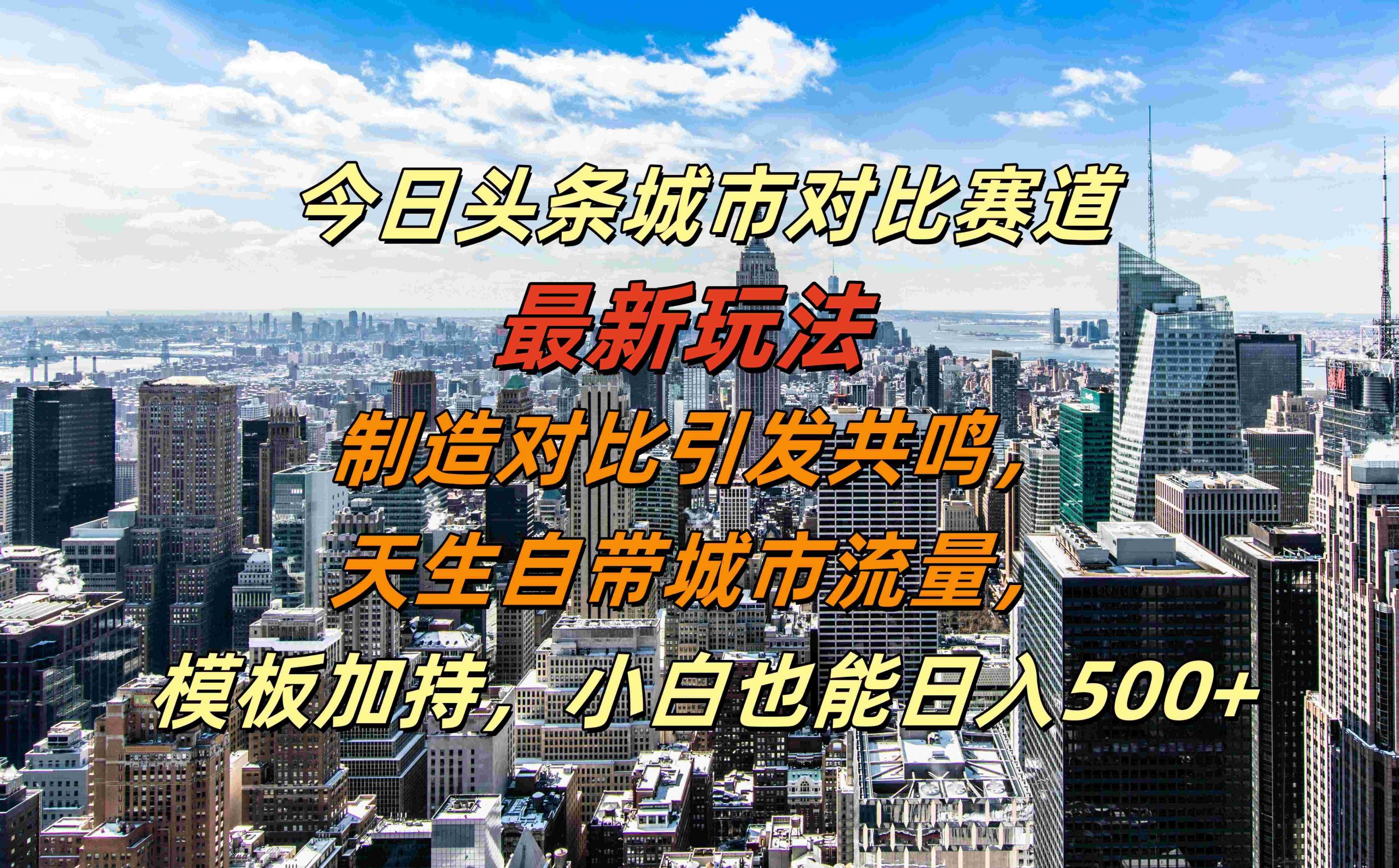 今日头条城市对比赛道最新玩法，制造对比引发共鸣，天生自带城市流量，小白也能日入500+【揭秘】-云创项目库