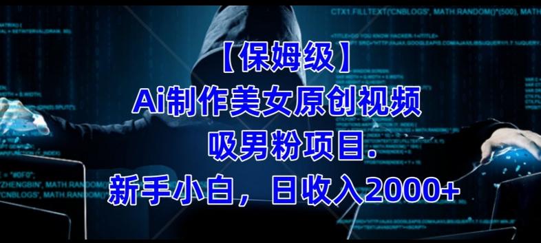 【保姆级】制作Ai美女原创视频+吸男粉项目，小白日收入2000+-云创项目库