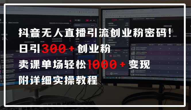 抖音无人直播引流密码！日引300+创业粉 单场轻松1000+变现 附详细实操教程-云创项目库
