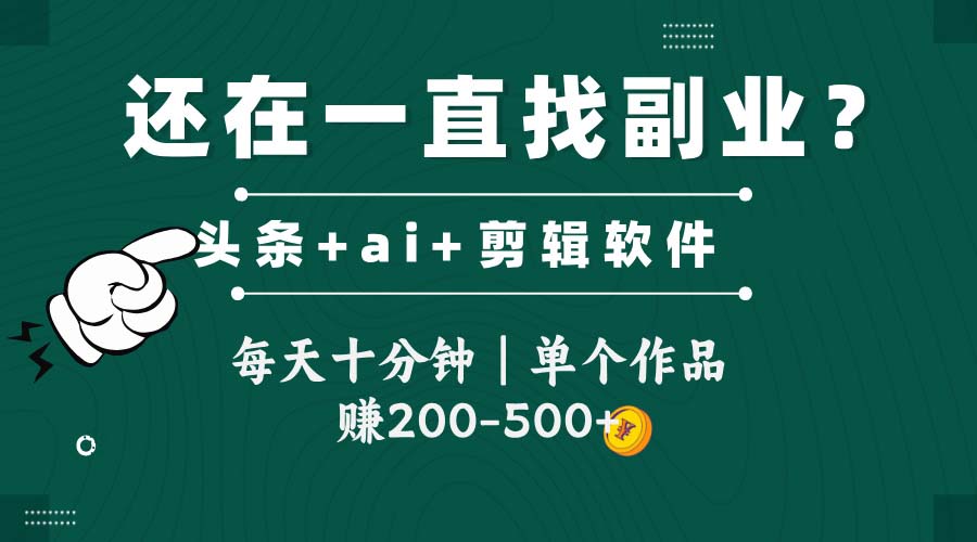 头条全新玩发加持软件搬视频，每天十分钟，单个作品收入200-500左右-云创项目库