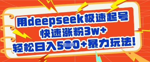 用deepseek极速起号，快速涨粉3w+，轻松日入5张+暴力玩法-云创项目库