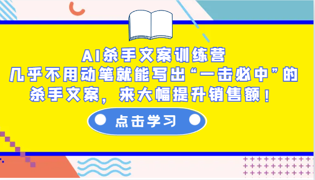 AI杀手文案训练营：几乎不用动笔就能写出“一击必中”的杀手文案，来大幅提升销售额！-云创项目库