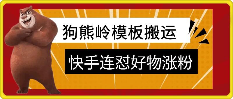 狗熊岭快手连怼技术，好物，涨粉都可以连怼-云创项目库