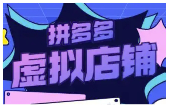 拼多多虚拟类目玩法实操，做虚拟店铺，重在实操-云创项目库