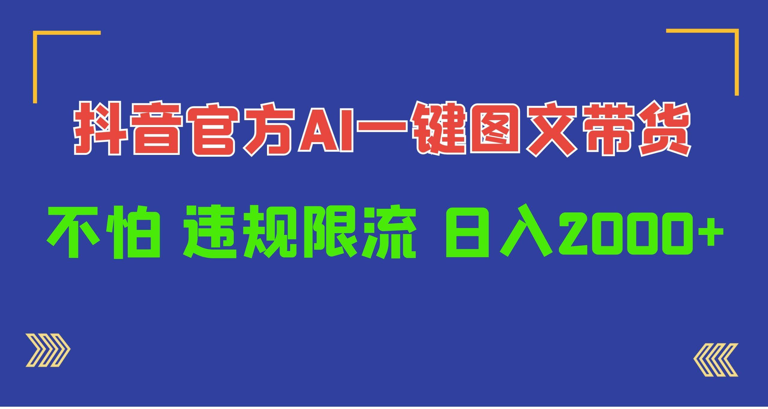 (10005期)日入1000+抖音官方AI工具，一键图文带货，不怕违规限流-云创项目库