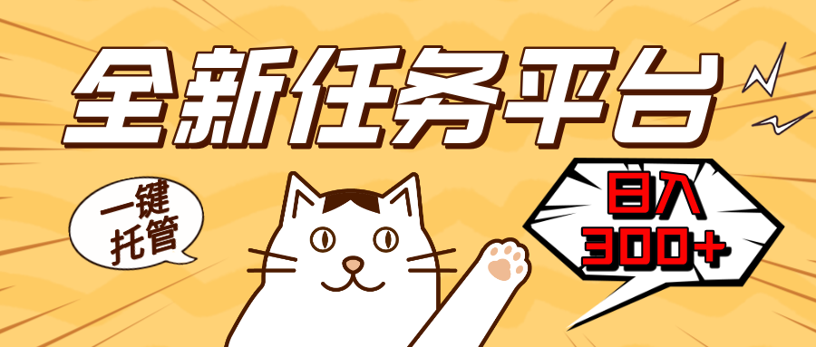 全新任务平台一键托管   日入300+轻松获取额外收入的机会-云创项目库