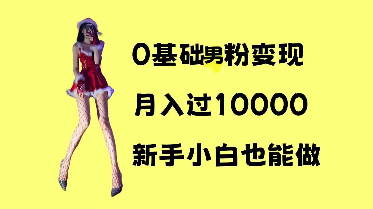0基础男粉s粉变现，月入过1w+，操作简单，新手小白也能做【揭秘】-云创项目库