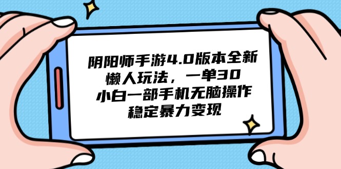 阴阳师手游4.0版本全新懒人玩法，一单30，小白一部手机无脑操作，稳定…-云创项目库