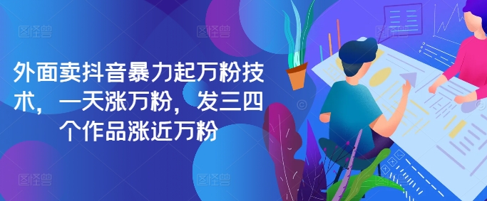 最新抖音暴力起万粉技术，一天涨万粉，发三四个作品涨近万粉-云创项目库