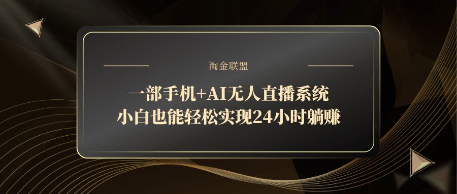 一部手机+AI无人直播系统，小白也能轻松实现24小时躺赚-云创项目库