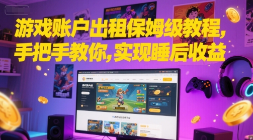 游戏账户出租保姆级教程，手把手教你，实现睡后收益-云创项目库