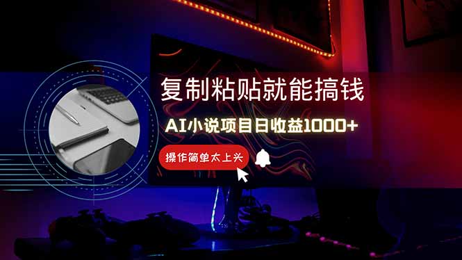 AI写小说日赚1000+，0基础也能操作，副业新手闭眼跟做！-云创项目库
