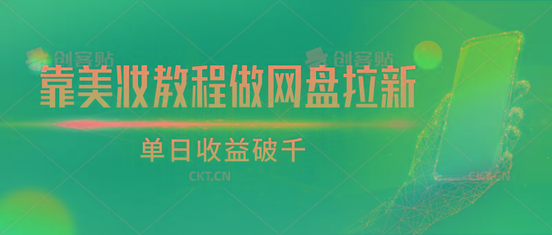靠美妆教程做网盘拉新，单日收益破千-云创项目库