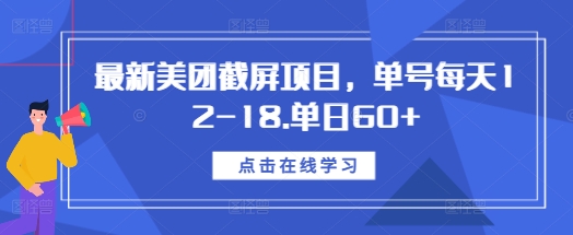 最新美团截屏项目，单号每天12-18.单日60+【揭秘】-云创项目库