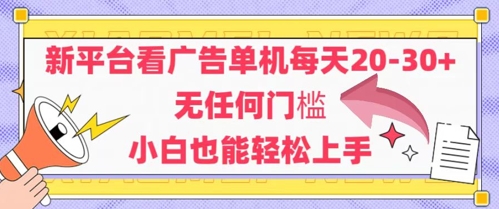 新平台看广告单机每天20-30，无任何门槛，安卓手机即可，小白也能轻松上手-云创项目库