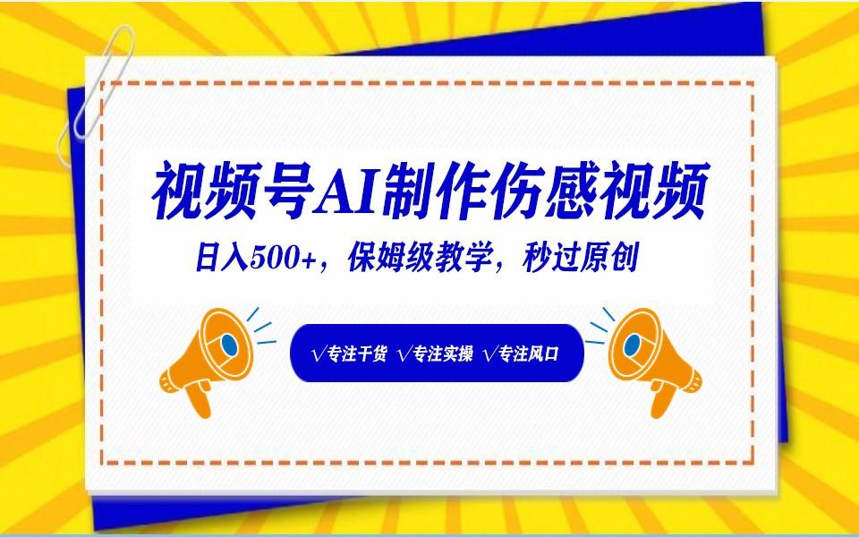视频号AI生成伤感文案，一分钟一个视频，小白最好的入坑赛道，日入500+-云创项目库