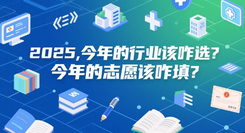 付费文章：2025，今年的行业该咋选？今年的志愿该咋填？-云创项目库