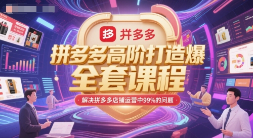 拼多多高阶打造爆款全套课程，解决拼多多店铺运营中99%的问题-云创项目库