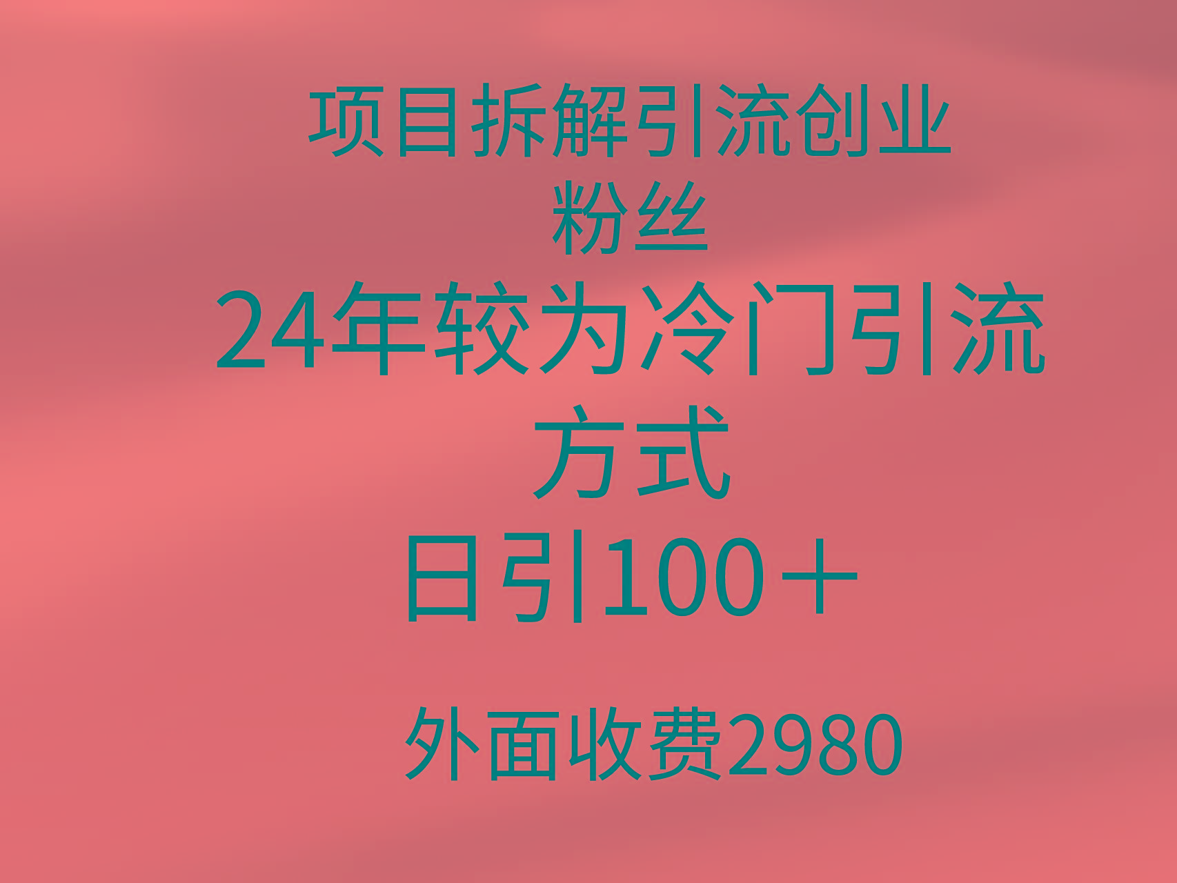 (9489期)项目拆解引流创业粉丝，24年较冷门引流方式，轻松日引100＋-云创项目库