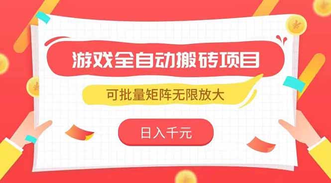 游戏全自动搬砖项目，日入千元 ，可批量矩阵无限放大-云创项目库