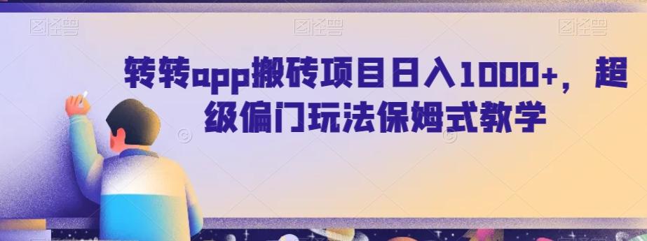 转转app搬砖项目日入1000+，超级偏门玩法保姆式教学-云创项目库