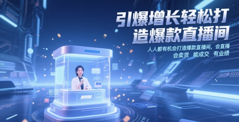 引爆增长轻松打造爆款直播间，​人人都有机会打造爆款直播间，会直播 会卖货 能成交 有业绩-云创项目库