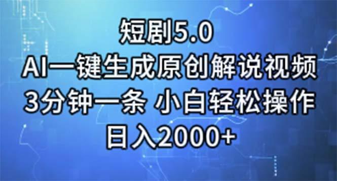 短剧5.0  AI一键生成原创解说视频 3分钟一条 小白轻松操作 日入2000+-云创项目库