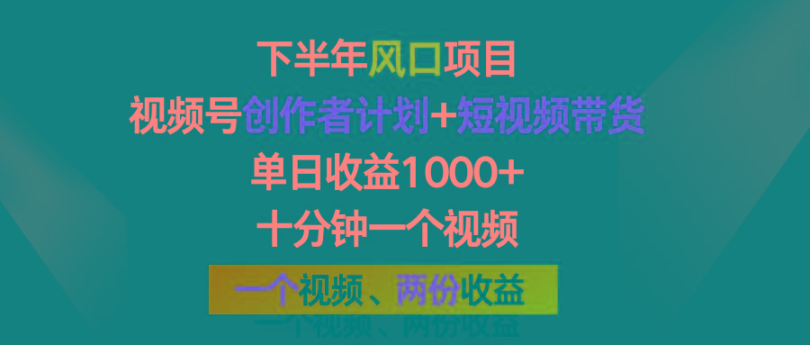 下半年风口项目，视频号创作者计划+视频带货，单日收益1000+，一个视频两份收益-云创项目库