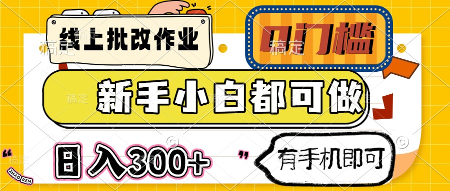 线上批改作业 0门槛 新手小白都可做 日入300+ 有手机即可-云创项目库