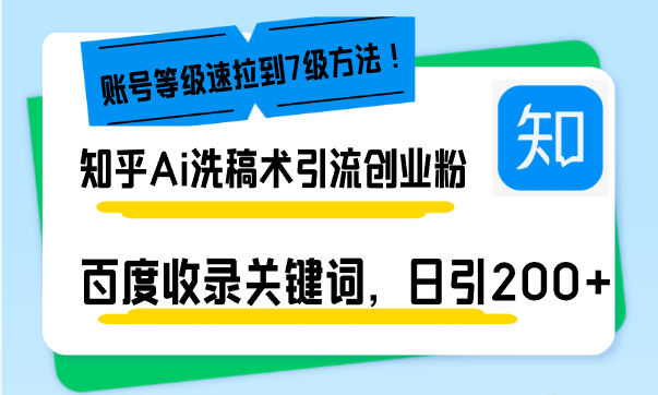 知乎Ai洗稿术引流，日引200+创业粉，文章轻松进百度搜索页，账号等级速-云创项目库