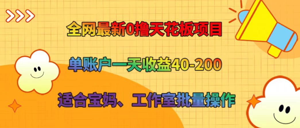 全网最新0撸天花板项目 单账户一天收益40-200 适合宝妈、工作室批量操作-云创项目库