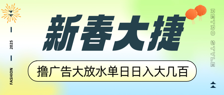新春大捷，撸广告平台大放水，单日日入大几百，让你收益翻倍，开始你的…-云创项目库