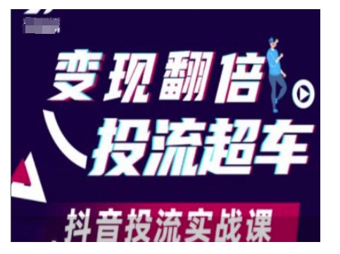 变现翻倍投流超车，抖音投流实战课-云创项目库