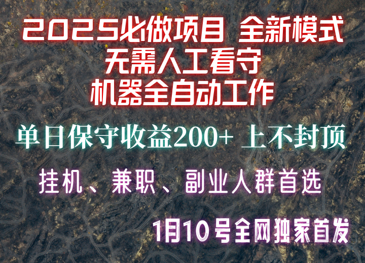 【2025必做项目】全网独家首发，全新模式机器全自动工作，无需人工看守，单日保守200+-云创项目库