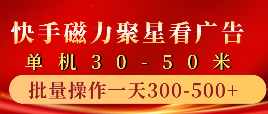 快手磁力聚星4.0实操玩法，单机30-50+10部手机一天三五张-云创项目库